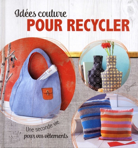Idées couture pour recycler. Une seconde vie pour vos vêtements