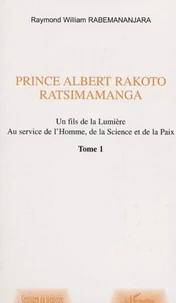 Prince Albert Rakoto Ratsimamanga: un fils de la lumiere, au service de l'homme, de la science et de la paix/1
