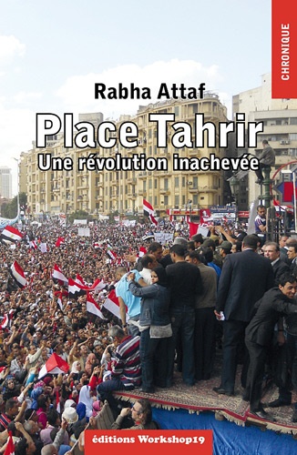 Rabha Attaf - Place Tahrir - Une révolution inachevée.