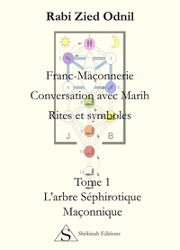 Rabi Zied Odnil - Franc-Maçonnerie : Conversations avec Marih, Rites et symboles - Tome 1, L'arbre séphirotique maçonnique.