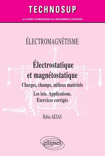 Electromagnétisme. Electrostatique et magnétostatique. Charges, champs, conducteurs, milieux. Les lois. Applications. Exercices corrigés
