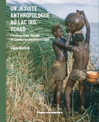Rabia Bekkar - Un jésuite anthropologue au lac Iro, Tchad - L'anthropologie visuelle de Claude Pairault à Boum Kabir.