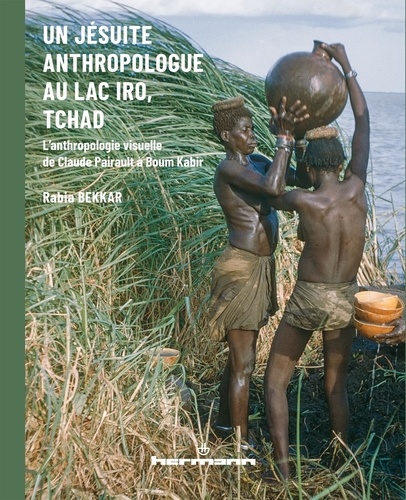 Un jésuite anthropologue au lac Iro, Tchad. L'anthropologie visuelle de Claude Pairault à Boum Kabir