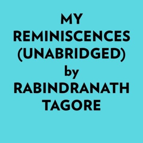  Rabindranath Tagore et  AI Marcus - My Reminiscences (Unabridged).