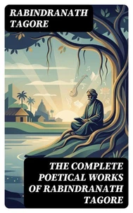 The Complete Poetical Works of Rabindranath Tagore