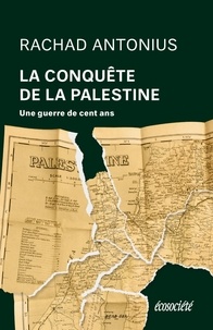 Rachad Antonius - La Conquête de la Palestine - De Balfour à Gaza, une guerre.