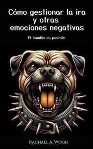 Cómo Gestionar la Ira y Otras Emociones Negativas