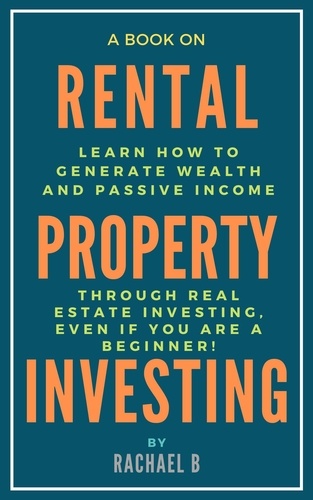  Rachael B - A Book on Rental Property Investing: Learn How to Generate Wealth and Passive Income Through Real Estate Investing, Even if You Are a Beginner!.