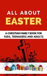  Rachael B - All About Easter: A Christian Family Book for Kids, Teenagers, and Adults.