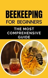  Rachael B - Beekeeping for Beginners: The Most Comprehensive Guide.