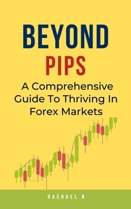  Rachael B - Beyond Pips: A Comprehensive Guide To Thriving In Forex Markets.