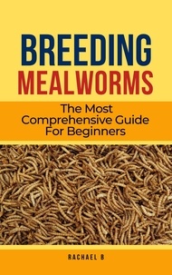  Rachael B - Breeding Mealworms: The Most Comprehensive Guide For Beginners.