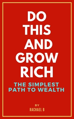  Rachael B - Do this and Grow Rich: The Simplest Path to Wealth.