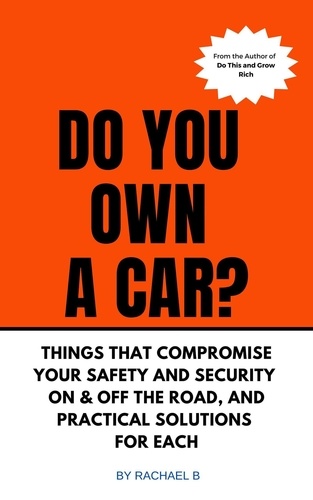  Rachael B - Do You Own A Car? - Things That Compromise Your Safety and Security On &amp; Off the Road, and Practical Solutions for Each.