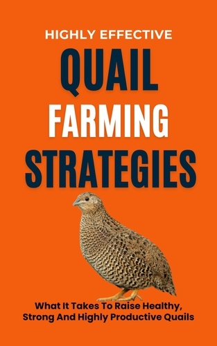 Rachael B - Highly Effective Quail Farming Strategies: What It Takes To Raise Healthy, Strong And Highly Productive Quails.