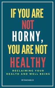  Rachael B - If You Are Not Horny, You Are Not Healthy: Reclaiming Your Health and Well Being.