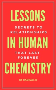  Rachael B - Lessons In Human Chemistry: Secrets To Relationships That Last Forever.