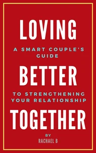 Loving Better Together: A Perfect Couple's Guide to Strengthening Your Relationship