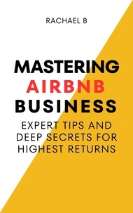  Rachael B - Mastering Airbnb Business: Expert Tips And Deep Secrets For Highest Returns.