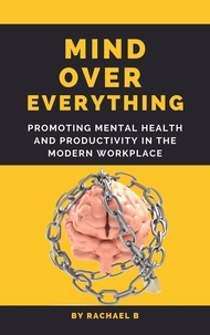  Rachael B - Mind Over Everything: Promoting Mental Health and Productivity in the Modern Workplace.