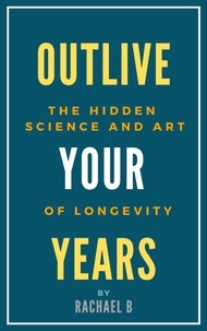  Rachael B - Outlive Your Years: The Hidden Science and Art of Longevity.