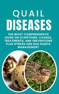  Rachael B - Quail Diseases: The Most Comprehensive Guide on Symptoms, Causes, Treatments, and Preventions Plus Stress and Bad Habits Management.