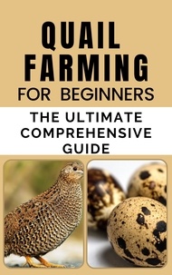  Rachael B - Quail Farming For Beginners:The Ultimate Comprehensive Guide.
