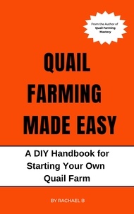  Rachael B - Quail Farming Made Easy: A DIY Handbook for Starting Your Own Quail Farm.