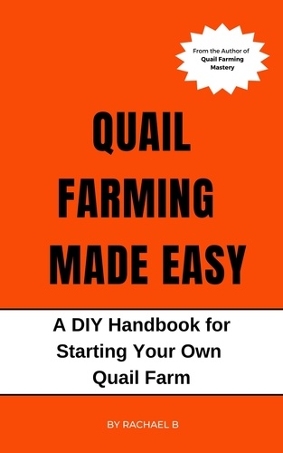  Rachael B - Quail Farming Made Easy: A DIY Handbook for Starting Your Own Quail Farm.