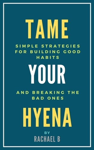  Rachael B - Tame Your Hyena: Simple Strategies for Building Good Habits and Breaking the Bad Ones.