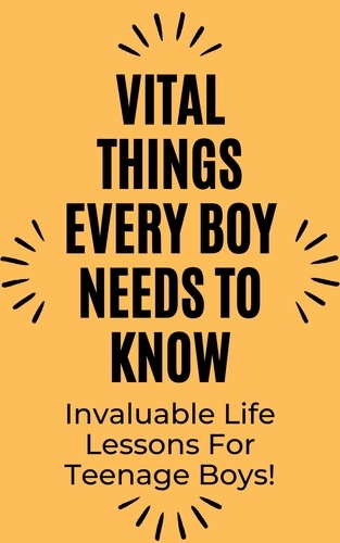  Rachael B - Vital Things Every Boy Needs to Know: Invaluable Life Lessons for Teenage Boys.
