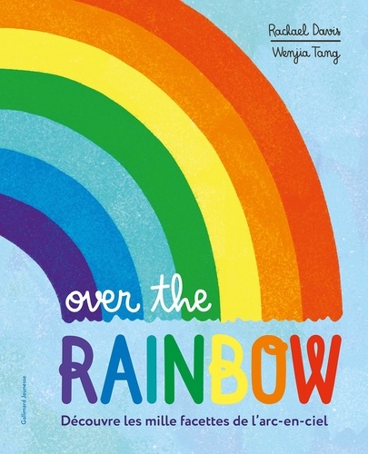 Rachael Davis et Wenjia Tang - Over the Rainbow - Découvre les mille facettes de l'arc-en-ciel.