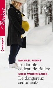 Rachael Johns et Sheri Whitefeather - Le double cadeau de Bailey ; De dangereux sentiments.