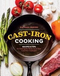 Rachael Narins - Cast-Iron Cooking - Recipes &amp; Tips for Getting the Most out of Your Cast-Iron Cookware.