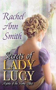  Rachel Ann Smith - Secrets of Lady Lucy - Agents of the Home Office, #1.