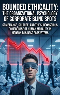 Bounded Ethicality: The Organizational Psychology of Corporate Blind Spots