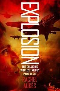  Rachel Aukes - Explosion - Colliding Worlds Trilogy, #3.