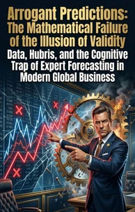 Arrogant Predictions: The Mathematical Failure of the Illusion of Validity