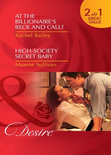Rachel Bailey et Maxine Sullivan - At The Billionaire's Beck And Call? / High-Society Secret Baby - At the Billionaire's Beck and Call? / High-Society Secret Baby.