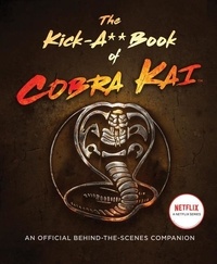 Rachel Bertsche - The Kick-A** Book of Cobra Kai - An Official Behind-the-Scenes Companion.