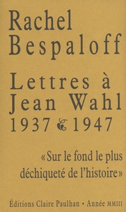 Rachel Bespaloff - Lettres à Jean Wahl 1937-1947 - "Sur le fond le plus déchiqueté de l'histoire".