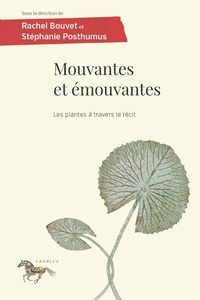 Rachel Bouvet et Stéphanie Posthumus - Mouvantes et émouvantes - Les plantes à travers le récit.