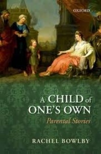 Rachel Bowlby - A Child of One's Own - Parental Stories.