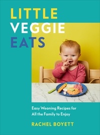 Rachel Boyett - Little Veggie Eats - Easy Weaning Recipes for All the Family to Enjoy.