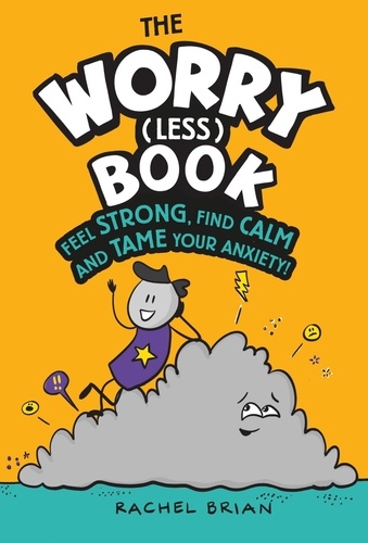 The Worry (Less) Book. Feel Strong, Find Calm and Tame Your Anxiety
