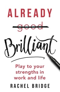 Rachel Bridge - Already Brilliant - Play to Your Strengths in Work and Life.