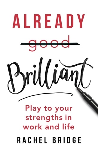Already Brilliant. Play to Your Strengths in Work and Life