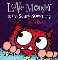 Rachel Bright - Love Monster and the Scary Something.