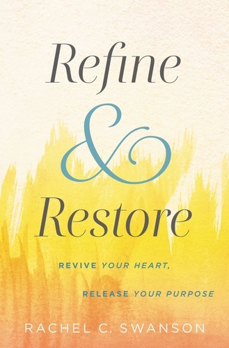 Refine and Restore. Revive Your Heart, Release Your Purpose