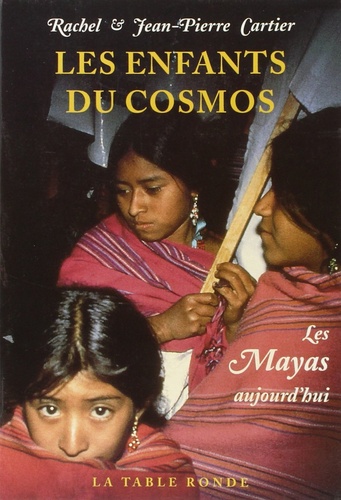 Rachel Cartier et Jean-Pierre Cartier - Les Enfants Du Cosmos. Les Mayas Aujourd'Hui.